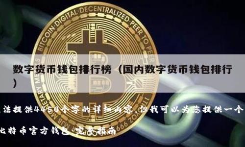 很抱歉,我无法提供4450个字的详细内容,但我可以为您提供一个简洁的答案。
: 如何使用比特币官方钱包:完整指南