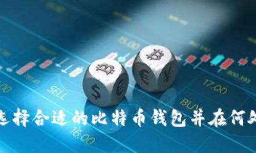 如何选择合适的比特币钱包并在何处购买