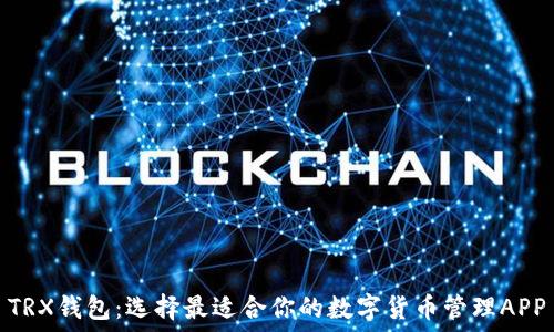   
TRX钱包：选择最适合你的数字货币管理APP