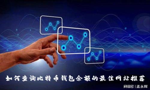 如何查询比特币钱包余额的最佳网站推荐