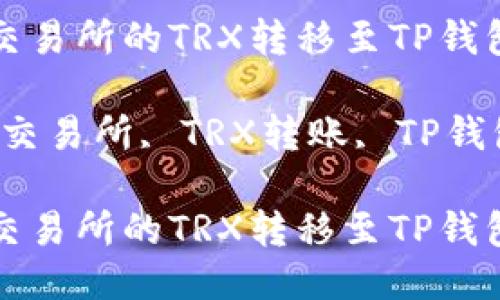 如何将欧易交易所的TRX转移至TP钱包的详细指南

关键词：欧易交易所, TRX转账, TP钱包

如何将欧易交易所的TRX转移至TP钱包的详细指南