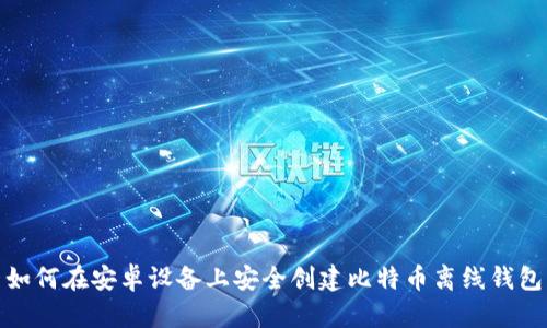 如何在安卓设备上安全创建比特币离线钱包