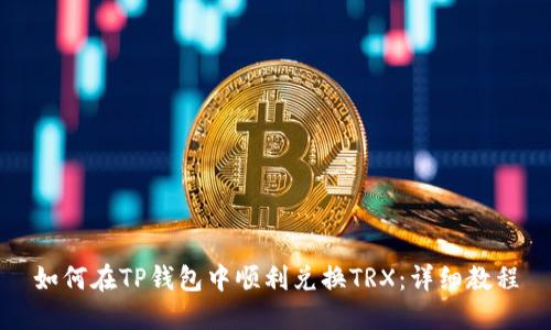 如何在TP钱包中顺利兑换TRX：详细教程