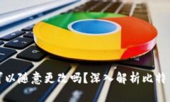 比特币钱包地址可以随意更改吗？深入解析比特