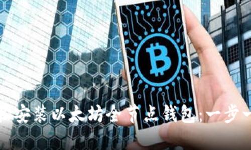 如何轻松安装以太坊全节点钱包：一步一步指南