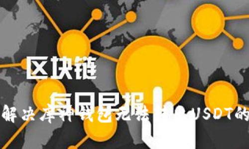 如何解决库神钱包无法转出USDT的问题