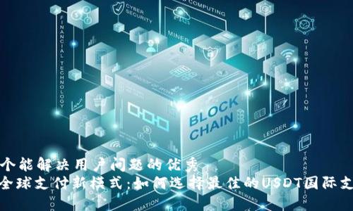 思考一个能解决用户问题的优秀  
: 打造全球支付新模式：如何选择最佳的USDT国际支付钱包