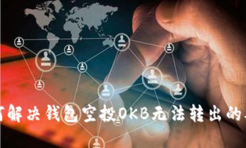 如何解决钱包空投OKB无法转出的难题