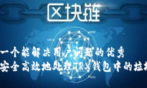 思考一个能解决用户问题的优秀
如何安全高效地处理TRX钱包中的垃圾币？