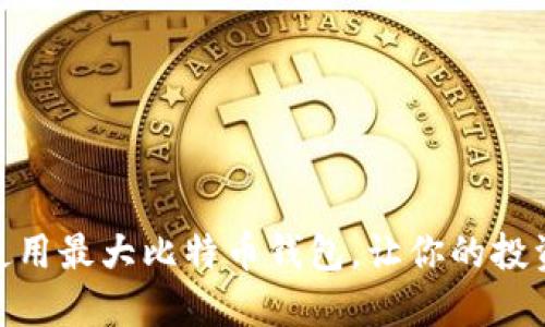 如何选择和使用最大比特币钱包，让你的投资安全又便捷