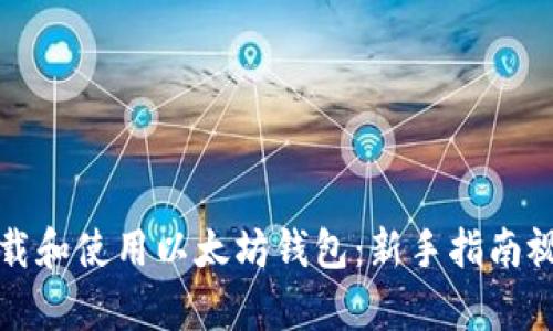 如何下载和使用以太坊钱包：新手指南视频教学