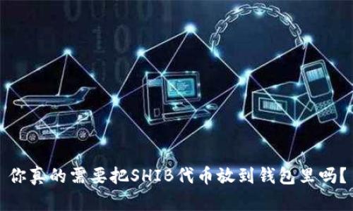 你真的需要把SHIB代币放到钱包里吗？