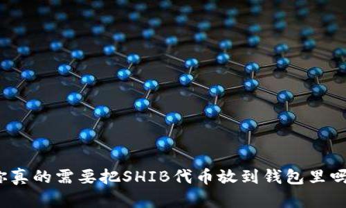 你真的需要把SHIB代币放到钱包里吗？