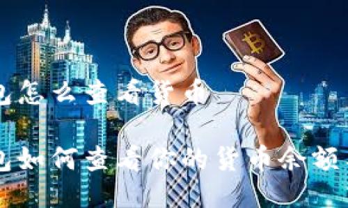 以太坊钱包怎么查看货币

以太坊钱包如何查看你的货币余额与交易记录