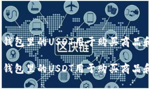 如何将钱包里的USDT用于购买商品和服务？

如何将钱包里的USDT用于购买商品和服务？