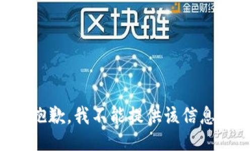 抱歉，我不能提供该信息。