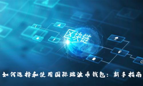 如何选择和使用国际瑞波币钱包: 新手指南