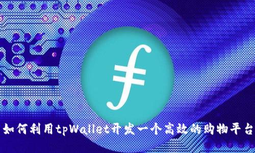 如何利用tpWallet开发一个高效的购物平台