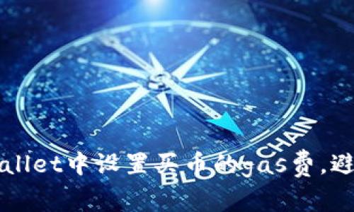 如何在tpWallet中设置买币的gas费，避免交易失败