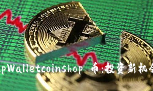  全面解析 tpWalletcoinshop 币：投资新机会与风险揭秘