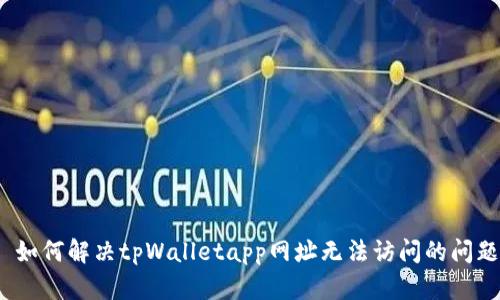 : 如何解决tpWalletapp网址无法访问的问题？