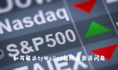 如何解决tpWallet转账未激活问题