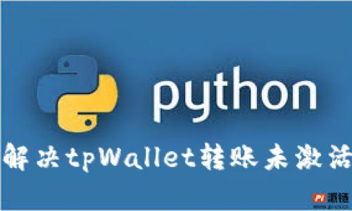 如何解决tpWallet转账未激活问题