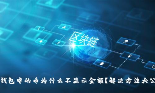 TP钱包中的币为什么不显示金额？解决方法大公开