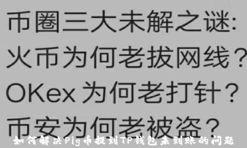
如何解决Pig币提到TP钱包未到账的问题