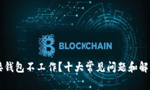 区块链连接钱包不工作？十大常见问题和解决方案解析