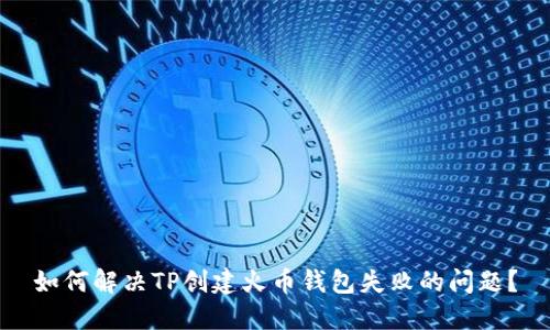 如何解决TP创建火币钱包失败的问题？