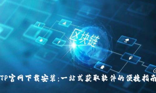 TP官网下载安装：一站式获取软件的便捷指南