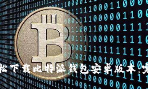 如何轻松下载比特派钱包安卓版本：完整指南